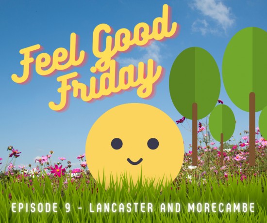 Feel Good Friday in Lancaster and Morecambe- Episode 9