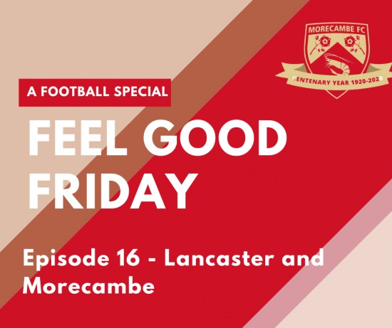 Feel Good Friday - Episode 16 Good Friday in Lancaster and Morecambe-  Episode 16